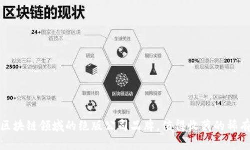 探秘区块链领域的绝版公司品牌，值得收藏的稀有资产